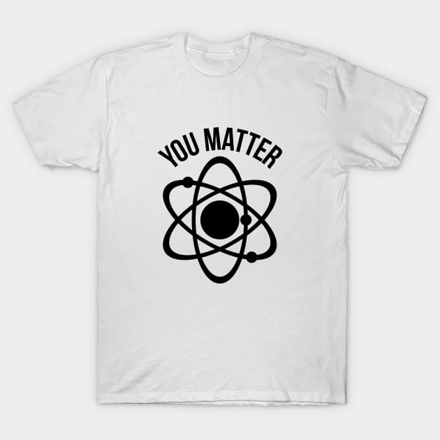 You matter funny physics nerd humor T-Shirt by RedYolk